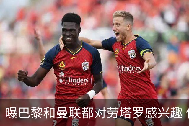 曝巴黎和曼联都对劳塔罗感兴趣 但他现在只想留国米