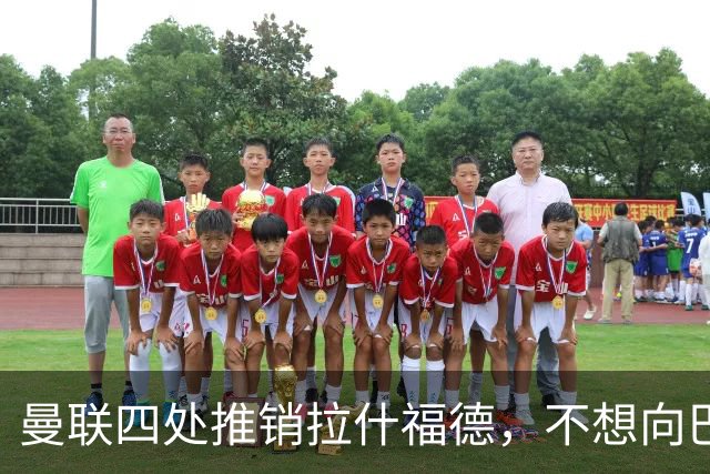 曼联四处推销拉什福德，不想向巴萨妥协！无法再逐出更衣室否则其可免费走人